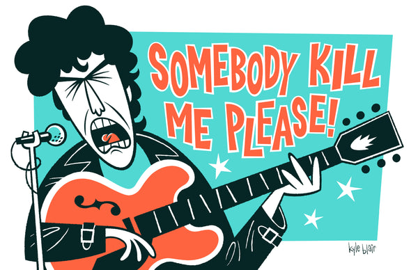 Kyle Blair "Somebody Kill Me Please!” print